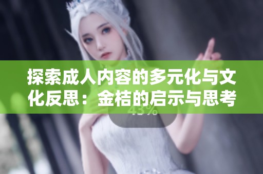 探索成人内容的多元化与文化反思：金桔的启示与思考