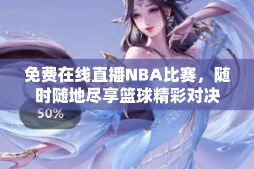 免费在线直播NBA比赛，随时随地尽享篮球精彩对决