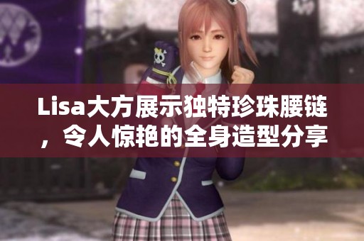 Lisa大方展示独特珍珠腰链，令人惊艳的全身造型分享