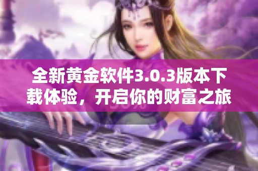 全新黄金软件3.0.3版本下载体验，开启你的财富之旅
