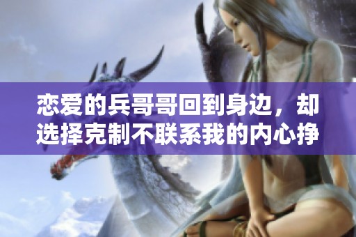 恋爱的兵哥哥回到身边，却选择克制不联系我的内心挣扎