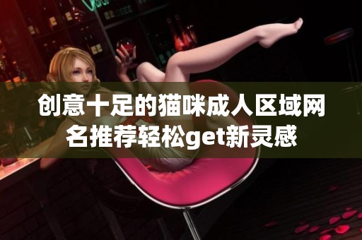 创意十足的猫咪成人区域网名推荐轻松get新灵感