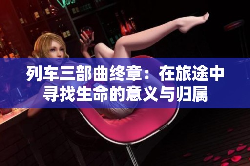 列车三部曲终章：在旅途中寻找生命的意义与归属