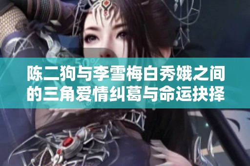 陈二狗与李雪梅白秀娥之间的三角爱情纠葛与命运抉择