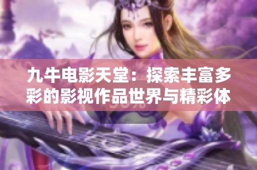 九牛电影天堂：探索丰富多彩的影视作品世界与精彩体验