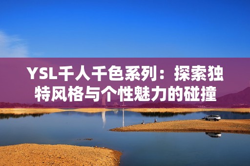YSL千人千色系列：探索独特风格与个性魅力的碰撞