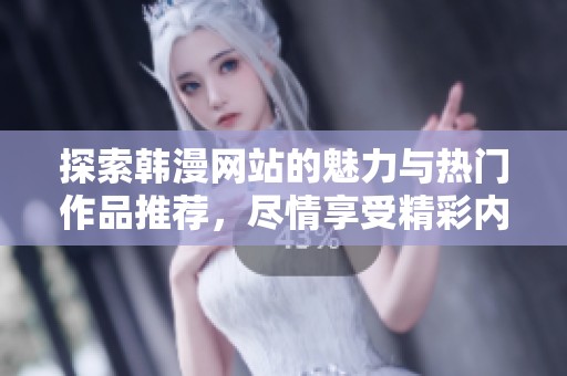 探索韩漫网站的魅力与热门作品推荐，尽情享受精彩内容