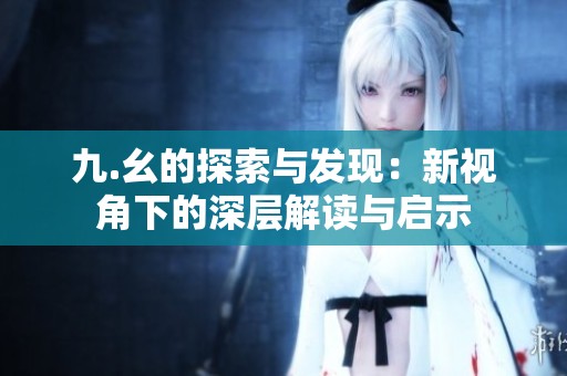 九.幺的探索与发现：新视角下的深层解读与启示