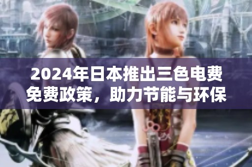 2024年日本推出三色电费免费政策，助力节能与环保
