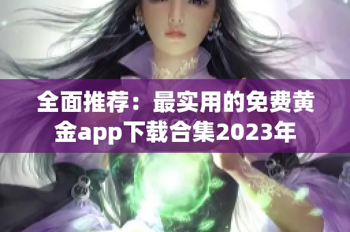 全面推荐：最实用的免费黄金app下载合集2023年