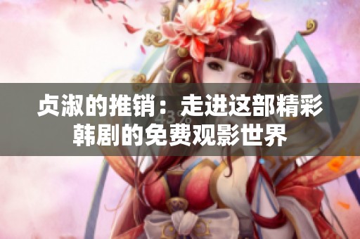 贞淑的推销：走进这部精彩韩剧的免费观影世界