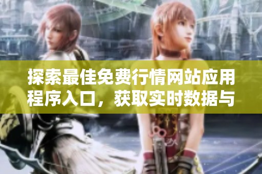 探索最佳免费行情网站应用程序入口，获取实时数据与资讯