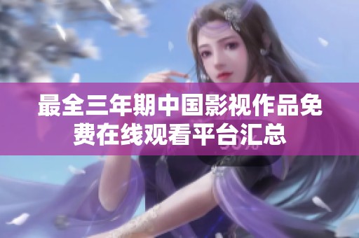 最全三年期中国影视作品免费在线观看平台汇总