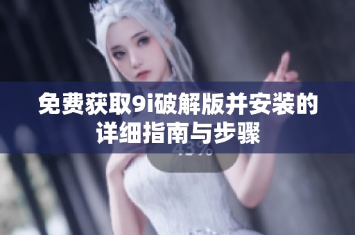 免费获取9i破解版并安装的详细指南与步骤