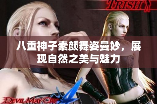 八重神子素颜舞姿曼妙，展现自然之美与魅力