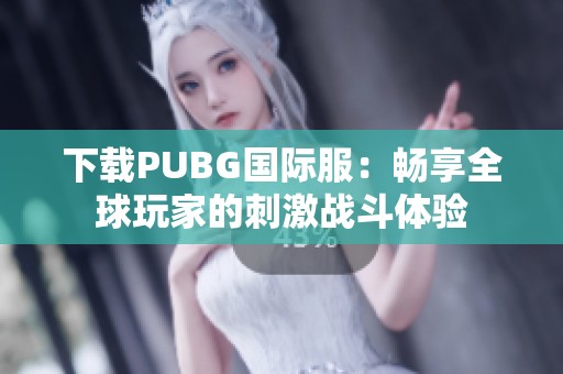 下载PUBG国际服：畅享全球玩家的刺激战斗体验