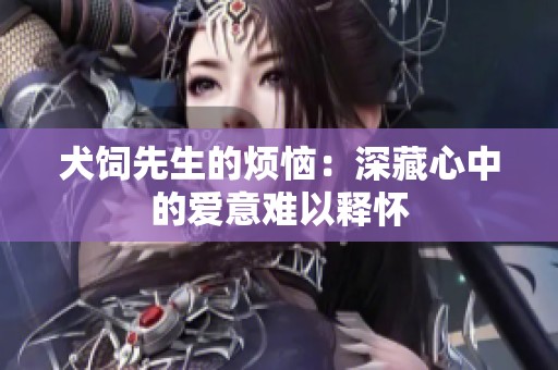 犬饲先生的烦恼：深藏心中的爱意难以释怀