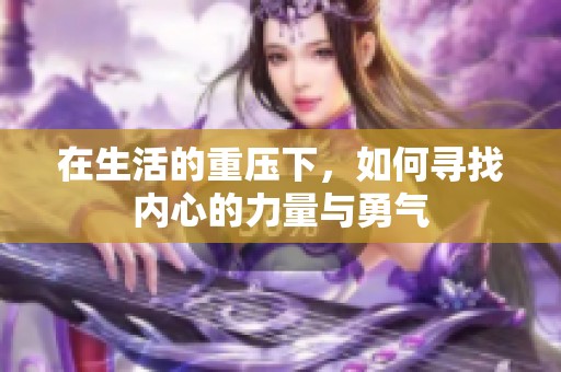 在生活的重压下，如何寻找内心的力量与勇气