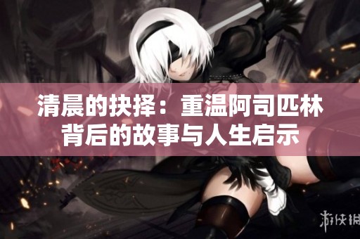 清晨的抉择：重温阿司匹林背后的故事与人生启示