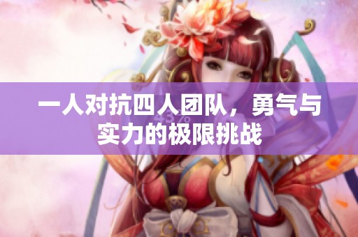 一人对抗四人团队，勇气与实力的极限挑战