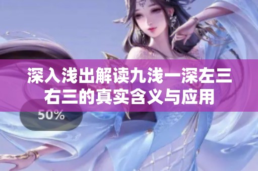 深入浅出解读九浅一深左三右三的真实含义与应用