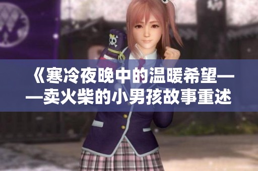 《寒冷夜晚中的温暖希望——卖火柴的小男孩故事重述》