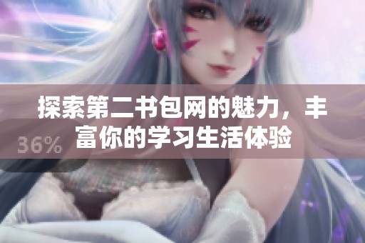 探索第二书包网的魅力，丰富你的学习生活体验