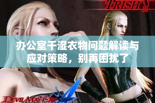 办公室干湿衣物问题解读与应对策略，别再困扰了