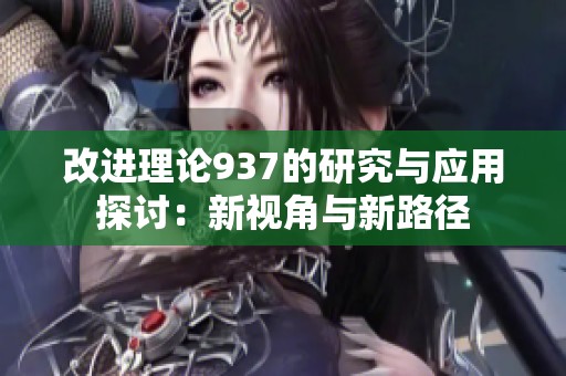 改进理论937的研究与应用探讨：新视角与新路径
