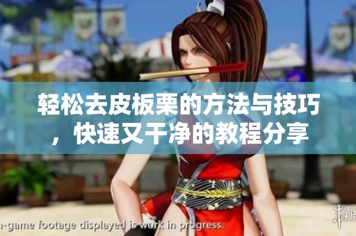 轻松去皮板栗的方法与技巧，快速又干净的教程分享
