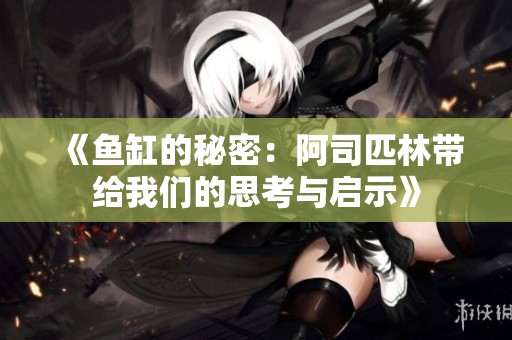《鱼缸的秘密：阿司匹林带给我们的思考与启示》