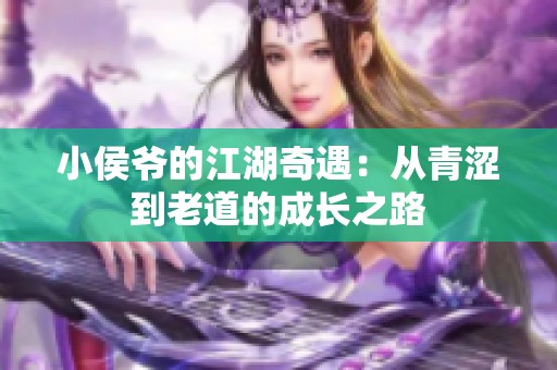 小侯爷的江湖奇遇：从青涩到老道的成长之路
