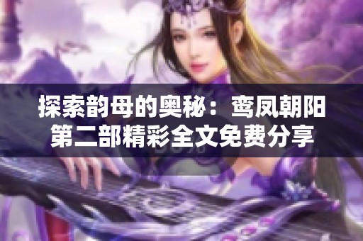 探索韵母的奥秘：鸾凤朝阳第二部精彩全文免费分享