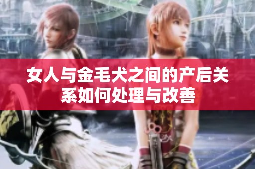 女人与金毛犬之间的产后关系如何处理与改善