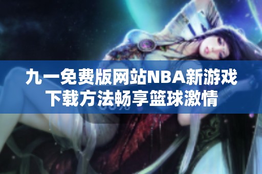 九一免费版网站NBA新游戏下载方法畅享篮球激情