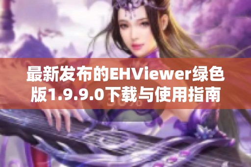 最新发布的EHViewer绿色版1.9.9.0下载与使用指南