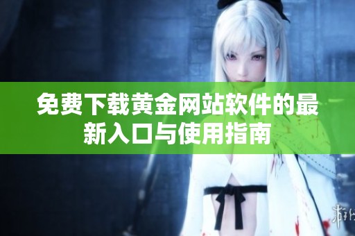 免费下载黄金网站软件的最新入口与使用指南