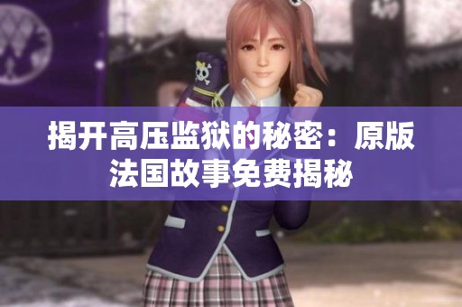 揭开高压监狱的秘密：原版法国故事免费揭秘