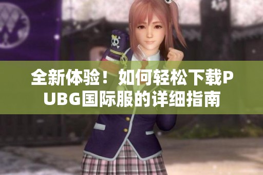 全新体验！如何轻松下载PUBG国际服的详细指南