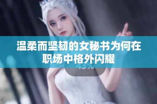 温柔而坚韧的女秘书为何在职场中格外闪耀