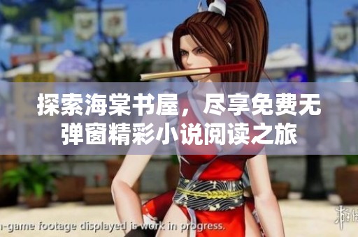探索海棠书屋，尽享免费无弹窗精彩小说阅读之旅