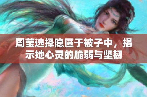 周莹选择隐匿于被子中，揭示她心灵的脆弱与坚韧
