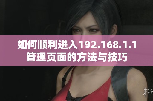 如何顺利进入192.168.1.1管理页面的方法与技巧