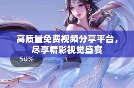 高质量免费视频分享平台，尽享精彩视觉盛宴