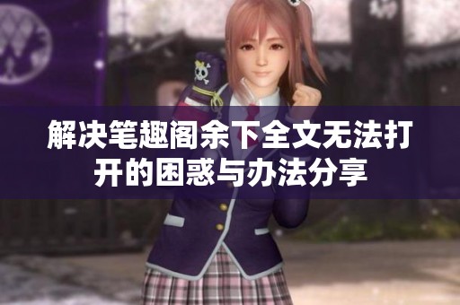 解决笔趣阁余下全文无法打开的困惑与办法分享