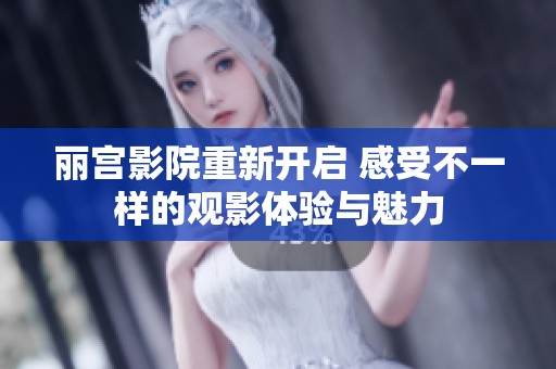 丽宫影院重新开启 感受不一样的观影体验与魅力