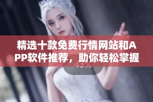 精选十款免费行情网站和APP软件推荐，助你轻松掌握市场动态