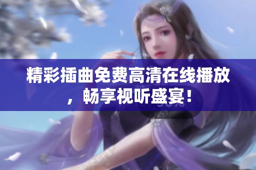 精彩插曲免费高清在线播放，畅享视听盛宴！