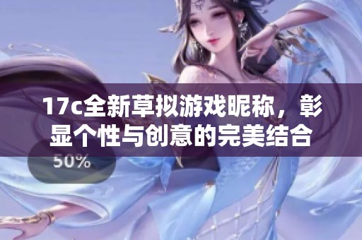 17c全新草拟游戏昵称，彰显个性与创意的完美结合