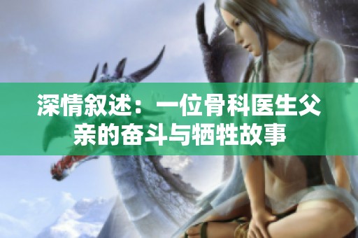 深情叙述：一位骨科医生父亲的奋斗与牺牲故事